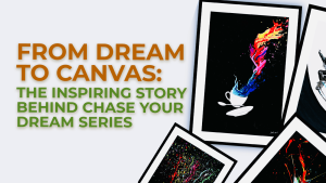 From Dream to Canvas: The Inspiring Story Behind Chase Your Dream Series